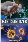 Hand Sanitizier: A guide to make disinfectant and hand sanitizier at home, plus a bonus to make homemade face mask By Andrea Warrenth Cover Image