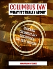 Columbus Day - What It's Really About: Shocking Columbus Day Discoveries: The Best Holiday By Kaitlin Felix Cover Image