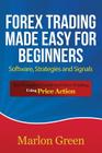 Forex Trading Made Easy for Beginners: Software, Strategies and Signals: The Complete Guide on Forex Trading Using Price Action By Marlon Green Cover Image