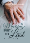 A Marriage Built to Last: (Pre-Marital Curriculum) By Melissa J. Weeks-Richardson Cover Image