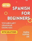 Spanish for Beginners Levels A1 and A2: A Comprehensive Guide to Mastering Spanish for Beginners with Easy-to-Follow Lessons, Engaging Exercises, Deta By Maria Sophie Lee Cover Image