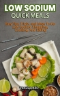 Low Sodium Quick Meals: Easy Tips, Tricks, and Ideas To Go Low-Sodium Shopping, Cooking, And Eating Cover Image