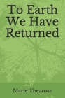 To Earth We Have Returned: Poems on Religious Trauma By Marie Thearose Cover Image