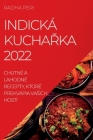 Indická KuchaŘka 2022: Chutné a Lahodné Recepty, Ktoré Prekvapia Vasich Hostí Cover Image