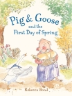 Pig & Goose and the First Day of Spring By Rebecca Bond, Rebecca Bond (Illustrator) Cover Image