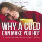 Why a Cold Can Make You Hot A Children's Disease Book (Learning About Diseases) By Baby Professor Cover Image