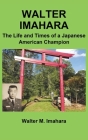 Walter Imahara: The Life and Times of a Japanese American Champion Cover Image