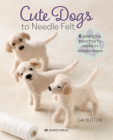 Cute Dogs to Needle Felt By Gai Button Cover Image