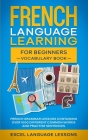 French Language Learning for Beginner's - Vocabulary Book: French Grammar Lessons Containing Over 1000 Different Common Words and Practice Sentences By Excel Language Lessons Cover Image