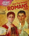 How the Ancient Romans Lived (Life in Ancient Times) By Anita Ganeri Cover Image