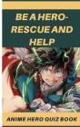 Be a hero-rescue and help: My Hero Academia Quiz Book: Super Edition Christmas Trivia for Everyone, Adults, Teenagers, Tweens, Kids, Boys, & Girl By Aika Nagamine Cover Image