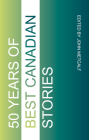 Fifty Years of Best Canadian Stories By John Metcalf (Editor) Cover Image