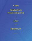 C Here - Programming In C in Linux and Raspberry Pi By Andrew Johnson Cover Image