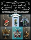 How To Make Gifts Out Of Wire And Beads: Learn to design your own ornaments, wine charms, hair accessories and jewelry! A step-by-step guide to creati By Anna Nadler Cover Image
