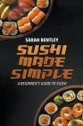 Sushi Made Simple: A Beginner's Guide to Sushi Cover Image