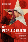 The People's Health: Health Intervention and Delivery in Mao's China, 1949-1983 (States, People, and the History of Social Change #2) By Xun Zhou Cover Image