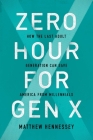 Zero Hour for Gen X: How the Last Adult Generation Can Save America from Millennials By Matthew Hennessey Cover Image
