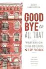 Goodbye to All That: Writers on Loving and Leaving New York Cover Image