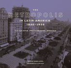 The Metropolis in Latin America, 1830-1930: Cityscapes, Photographs, Debates By Idurre Alonso (Editor), Maristella Casciato (Editor) Cover Image