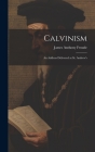 Calvinism: An Address Delivered at St. Andrew's By James Anthony Froude Cover Image