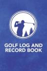 Golf Log and Record Book: Record Keeping Logbook and Score Card Notebook to Help Track and Improve Your Golf Game (Record Up to 110 18 Hole Game By Arthur V. Dizzy Cover Image