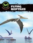 Flying Reptiles (Xtreme Dinosaurs) By Sue L. Hamilton Cover Image
