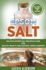 Epsom Salt: Holistic Epsom Salt Recipes & Uses for Health, Beauty, Relaxation, Home & Garden Cover Image