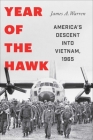 Year Of The Hawk: America's Descent into Vietnam, 1965 By James A. Warren Cover Image