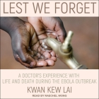 Lest We Forget: A Doctor's Experience with Life and Death During the Ebola Outbreak Cover Image