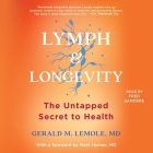 Lymph & Longevity: The Untapped Secret to Health By Gerald M. Lemole, Mark Hyman (Foreword by), Fred Sanders (Read by) Cover Image