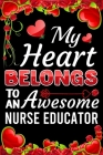 My Heart Belongs To An Awesome Nurse Educator: Valentine Gift, Best Gift For Nurse Educator By Ataul Haque Cover Image
