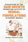 Evaluation of the Hair Growth Promoting Activity of Herbal Formulations in Rodent Models By Pramod Shrinivas Joshi Cover Image