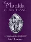 Matilda of Scotland: A Study in Medieval Queenship By Lois L. Huneycutt Cover Image