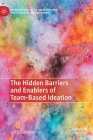 The Hidden Barriers and Enablers of Team-Based Ideation By Linda Suzanne Folk Cover Image