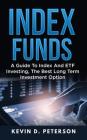 Index Funds: A Guide To Index And ETF Investing, The Best Long Term Investment Option By Kevin D. Peterson Cover Image