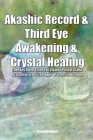 Akashic Record & Third Eye Awakening & Crystal Healing Therapy: Open Third Eye Chakra Pineal Gland Activation & Utilize Power of Gems in Healing By Greenleatherr Cover Image