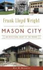 Frank Lloyd Wright and Mason City: Architectural Heart of the Prairie By Roy R. Behrens Cover Image
