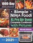 Simple Ninja Foodi XL Pro Air Oven Complete Cookbook with Pictures: 1000-Day Air Fry, Bake, Toast, Bagel, Reheat, Pizza, and Dehydrate Recipes for Beg By Nibrandy Goldstein Cover Image