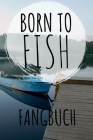 Born to Fish Fangbuch: zum selber eintragen, 110 Seiten mit umfangreichem Innenteil zum Erfassen der geangelten Beute im praktischen A5 Forma By Fangbucher Fur Angler Cover Image