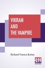 Vikram And The Vampire: Or Tales Of Hindu Devilry. Adapted By Captain Richard F. Burton . Edited By His Wife, Isabel Burton Cover Image