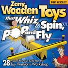 Zany Wooden Toys That Whiz, Spin, Pop, and Fly: 28 Projects You Can Build from the Toy Inventor's Workshop By Bob Gilsdorf Cover Image