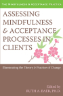 Assessing Mindfulness and Acceptance Processes in Clients: Illuminating the Theory and Practice of Change (Context Press Mindfulness and Acceptance Practica) Cover Image