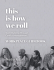 This Is How We Roll Workplace Guidebook: Team Building through Conflict Management By Nadia Kyba Cover Image