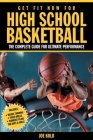 Get Fit Now For High School Basketball: The Complete Guide for Ultimate Performance By Joe Kolb, Peter Field Peck (Photographs by) Cover Image
