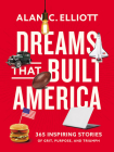 Dreams That Built America: Inspiring Stories of Grit, Purpose, and Triumph By Alan Elliott Cover Image