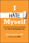 I Hate Myself: Overcome Self-Loathing and Realize Why You're Wrong about You By Blaise Aguirre, Jewel (Foreword by) Cover Image