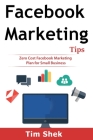 Facebook Marketing Tips: Zero Cost Facebook Marketing Plan for Small Business By Tim Shek Cover Image