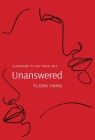 Unanswered: A Journey to My True Self By Flora Yang Cover Image