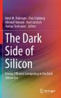 The Dark Side of Silicon: Energy Efficient Computing in the Dark Silicon Era By Amir M. Rahmani (Editor), Pasi Liljeberg (Editor), Ahmed Hemani (Editor) Cover Image