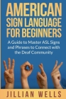 American Sign Language for Beginners: A Guide to Master ASL Signs and Phrases to Connect with the Deaf Community Cover Image